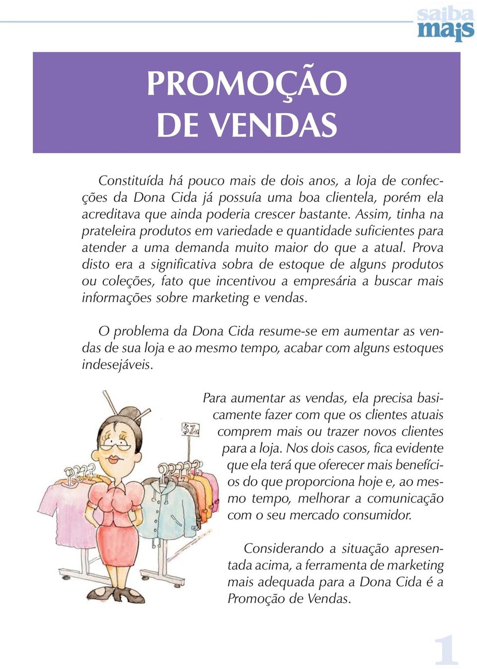 Prova disto era a significativa sobra de estoque de alguns produtos ou coleções, fato que incentivou a empresária a buscar mais informações sobre marketing e vendas.