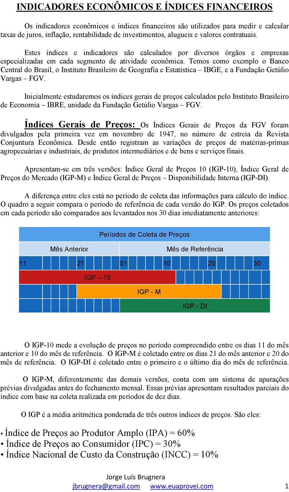 Temos como exemplo o Banco Central do Brasil, o Instituto Brasileiro de Geografia e Estatística IBGE, e a Fundação Getúlio Vargas FGV.