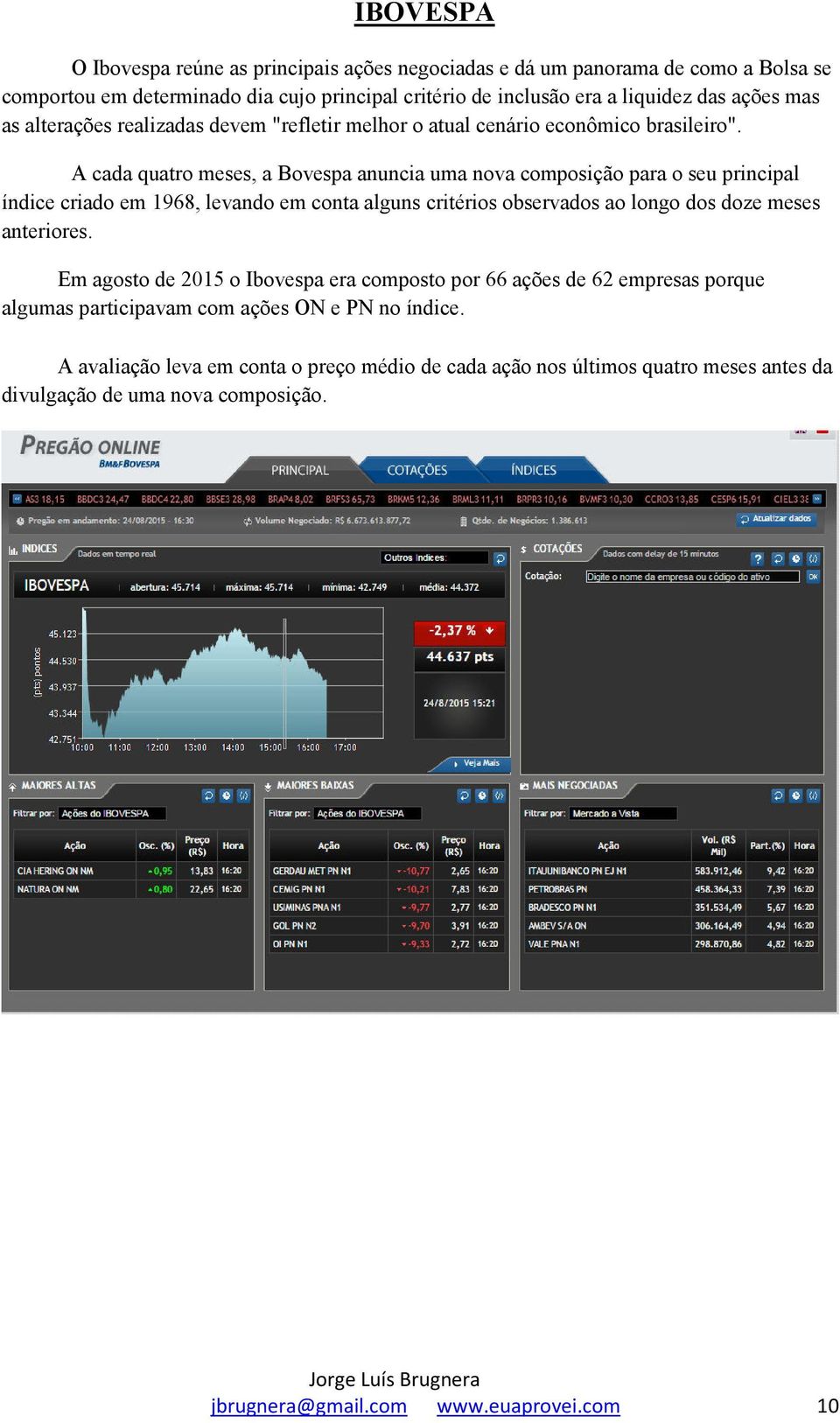 A cada quatro meses, a Bovespa anuncia uma nova composição para o seu principal índice criado em 1968, levando em conta alguns critérios observados ao longo dos doze meses anteriores.