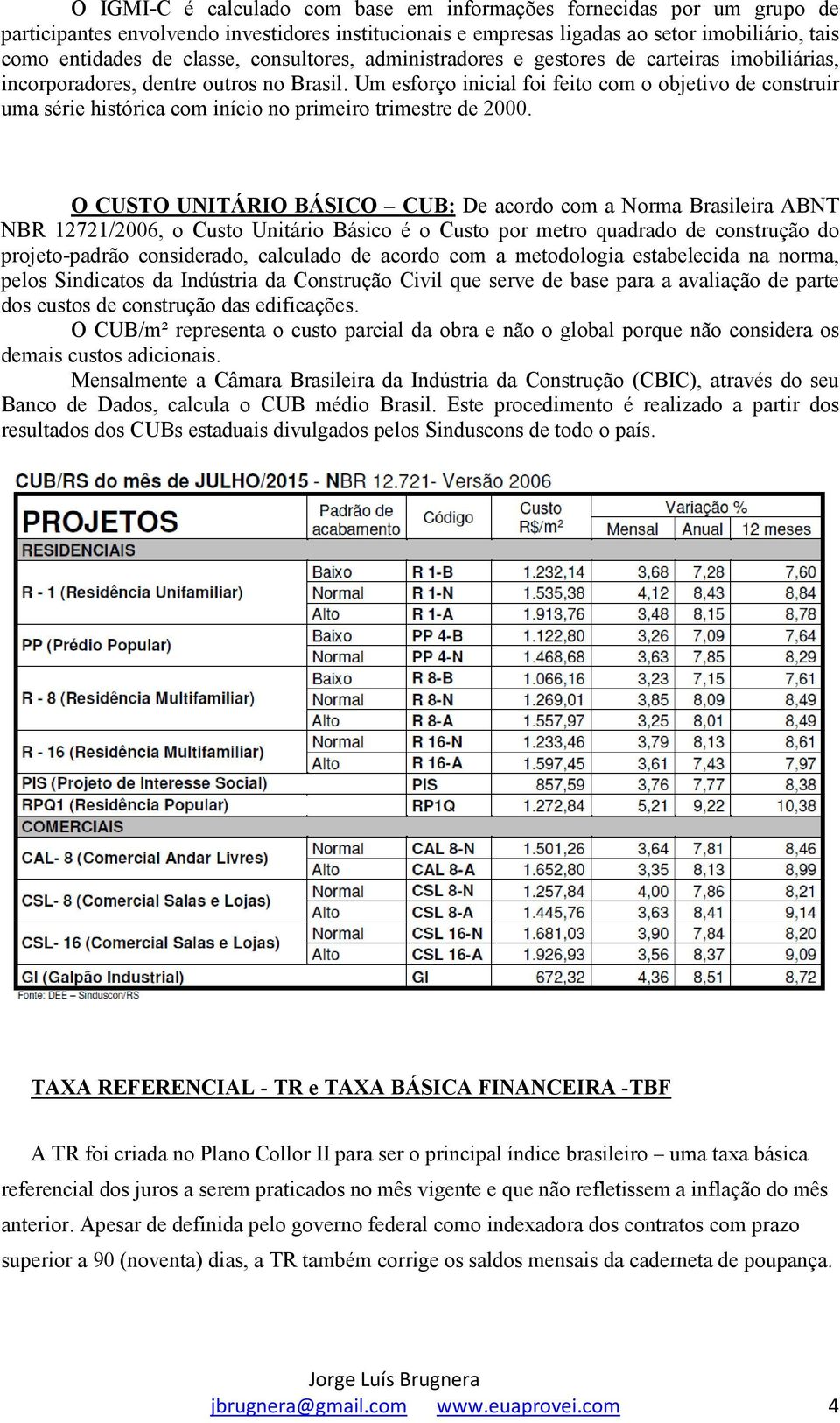 Um esforço inicial foi feito com o objetivo de construir uma série histórica com início no primeiro trimestre de 2000.