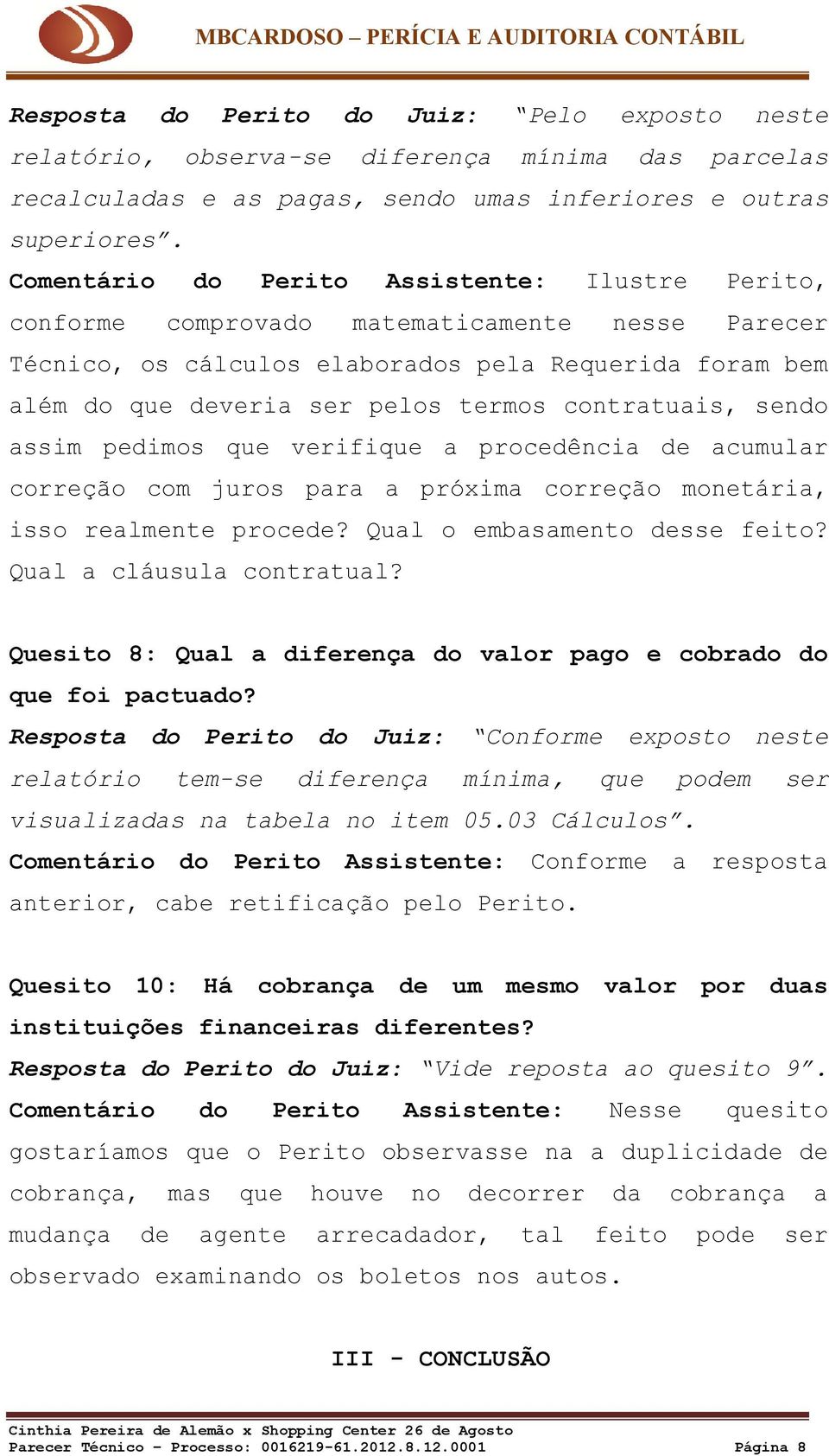 contratuais, sendo assim pedimos que verifique a procedência de acumular correção com juros para a próxima correção monetária, isso realmente procede? Qual o embasamento desse feito?