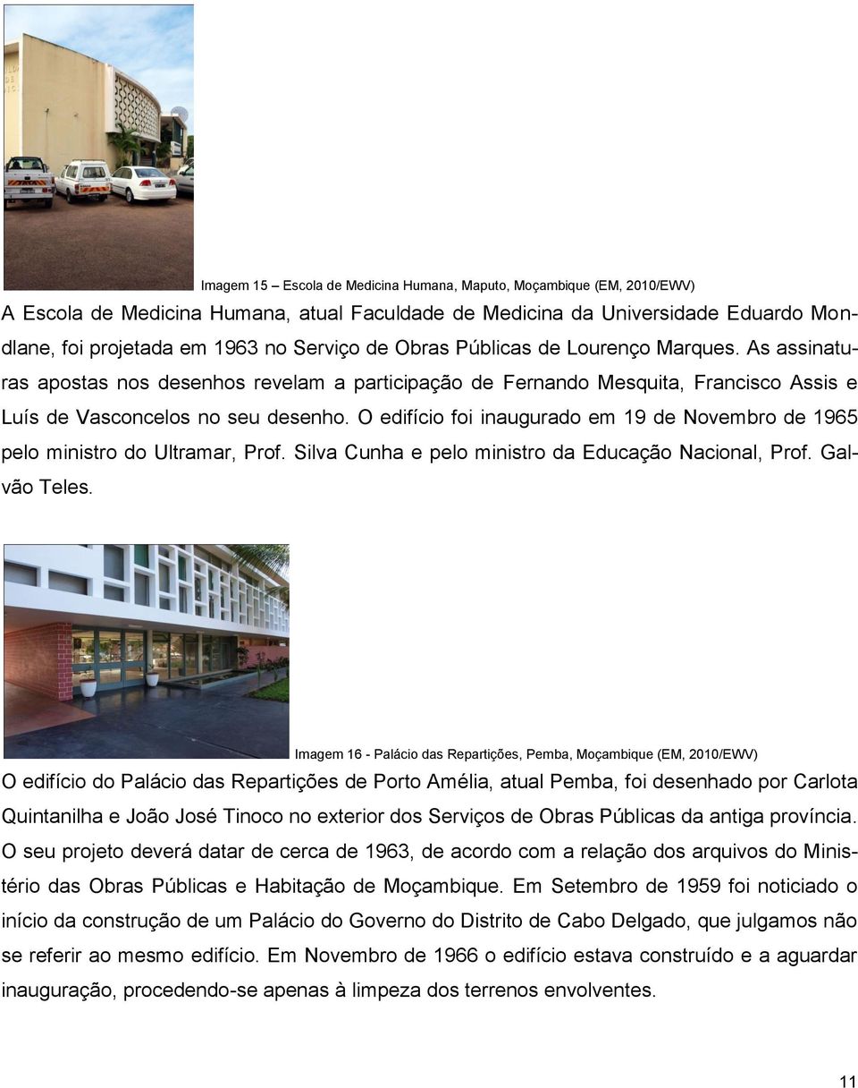 O edifício foi inaugurado em 19 de Novembro de 1965 pelo ministro do Ultramar, Prof. Silva Cunha e pelo ministro da Educação Nacional, Prof. Galvão Teles.