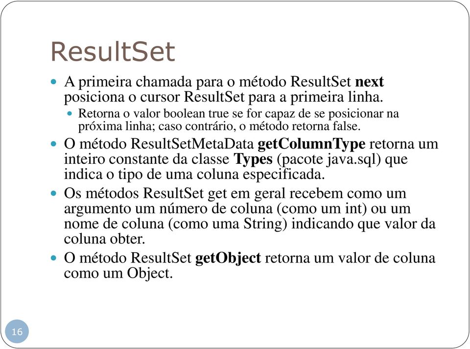 O método ResultSetMetaData getcolumntype retorna um inteiro constante da classe Types (pacote java.sql) que indica o tipo de uma coluna especificada.