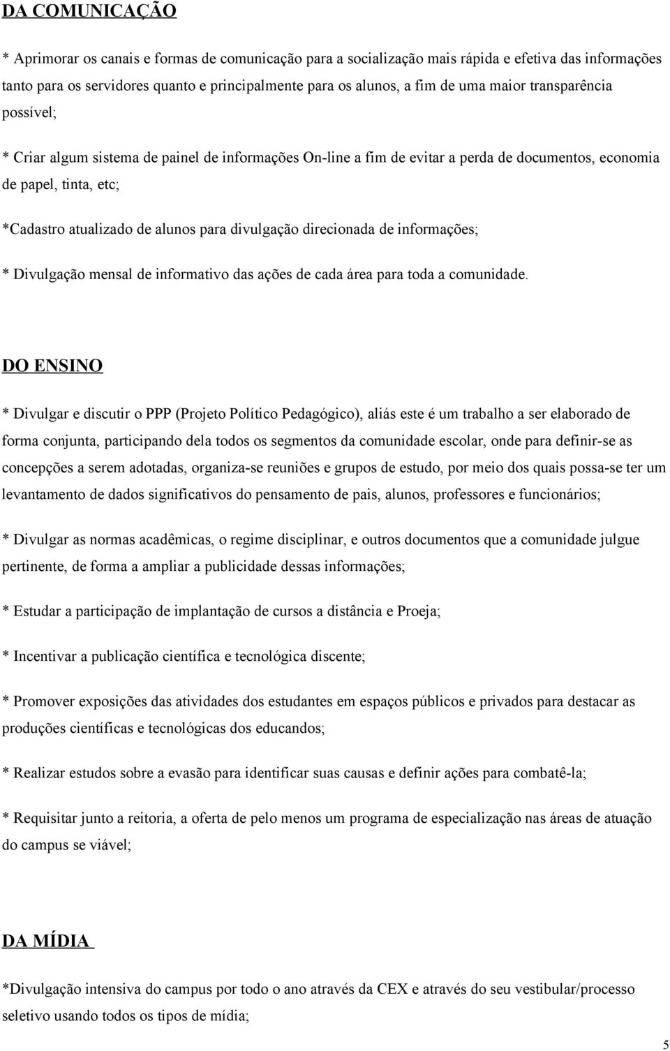 divulgação direcionada de informações; * Divulgação mensal de informativo das ações de cada área para toda a comunidade.