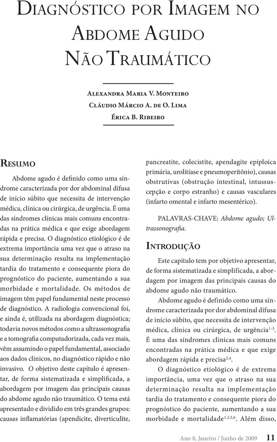 É uma das síndromes clínicas mais comuns encontradas na prática médica e que exige abordagem rápida e precisa.