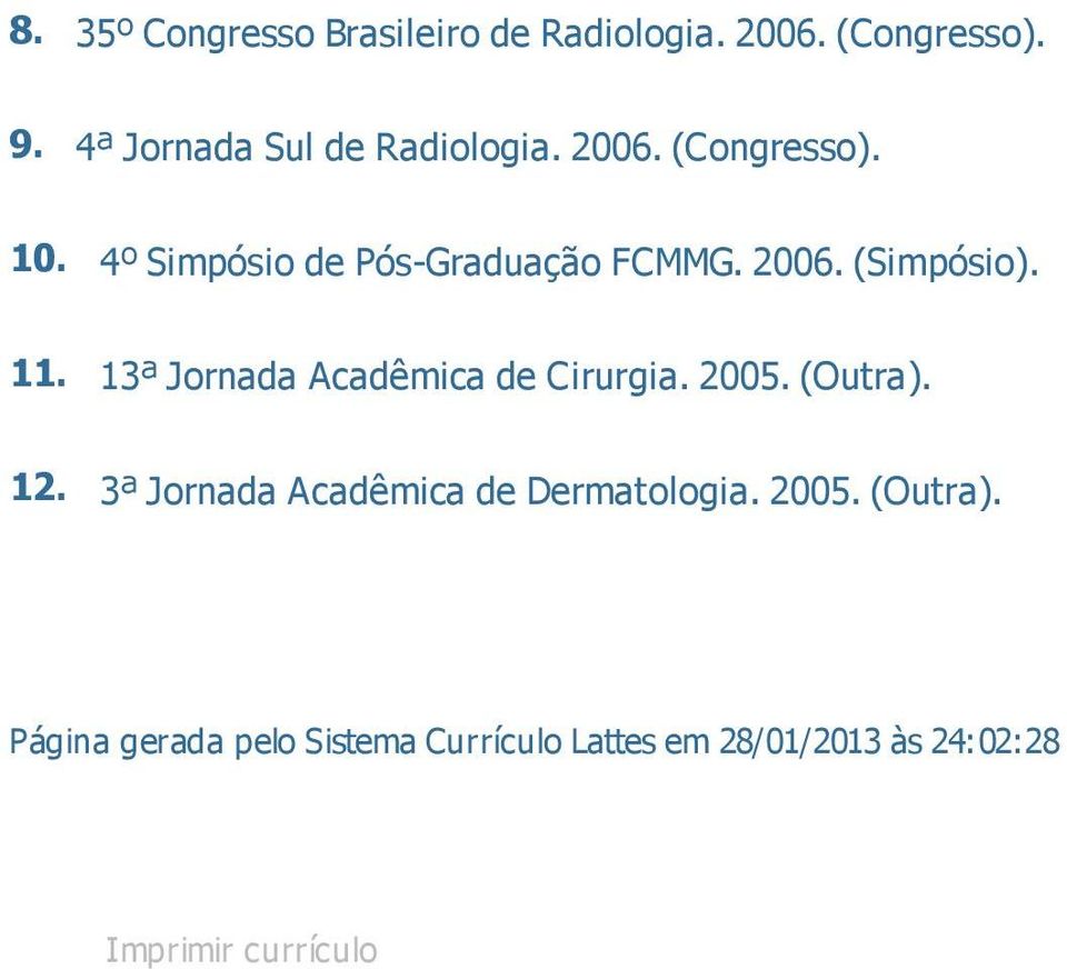2006. (Simpósio). 11. 13ª Jornada Acadêmica de Cirurgia. 2005. (Outra). 12.