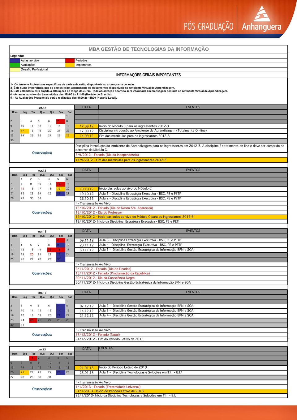 3- Este calendário está sujeito a alterações ao longo do curso. Toda atualização ocorrida será informada em mensagem postada no Ambiente Virtual de Aprendizagem.