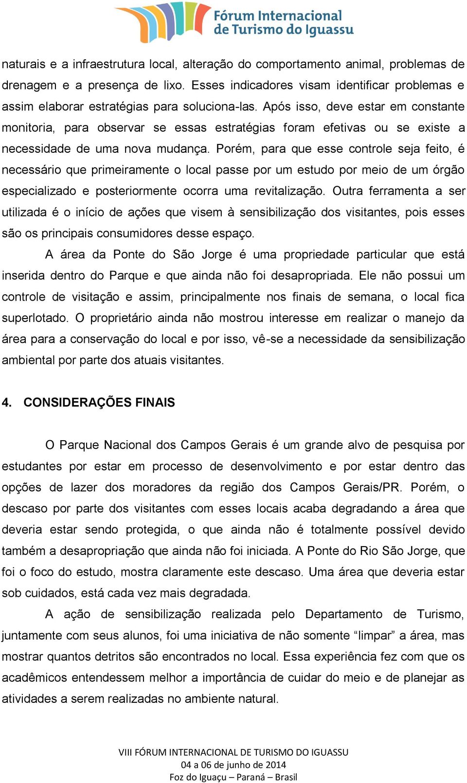 Após isso, deve estar em constante monitoria, para observar se essas estratégias foram efetivas ou se existe a necessidade de uma nova mudança.