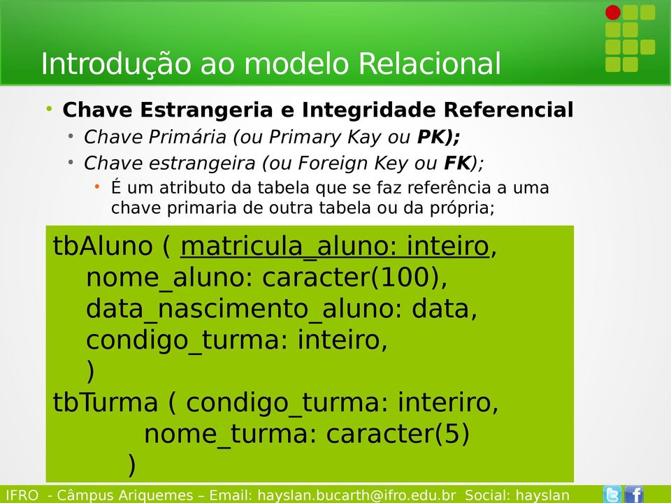 própria; tbaluno ( matricula_aluno: inteiro, nome_aluno: caracter(100), data_nascimento_aluno: data, condigo_turma: inteiro, )