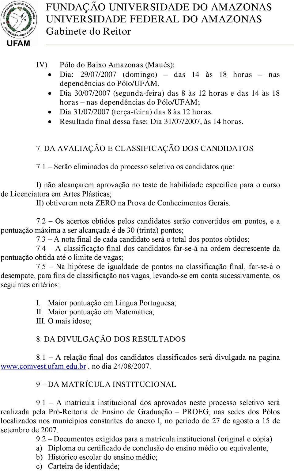 Resultado final dessa fase: Dia 31/07/2007, às 14 horas. 7. DA AVALIAÇÃO E CLASSIFICAÇÃO DOS CANDIDATOS 7.