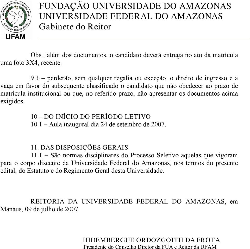 prazo, não apresentar os documentos acima exigidos. 10 DO INÍCIO DO PERÍODO LETIVO 10.1 Aula inaugural dia 24 de setembro de 2007. 11. DAS DISPOSIÇÕES GERAIS 11.