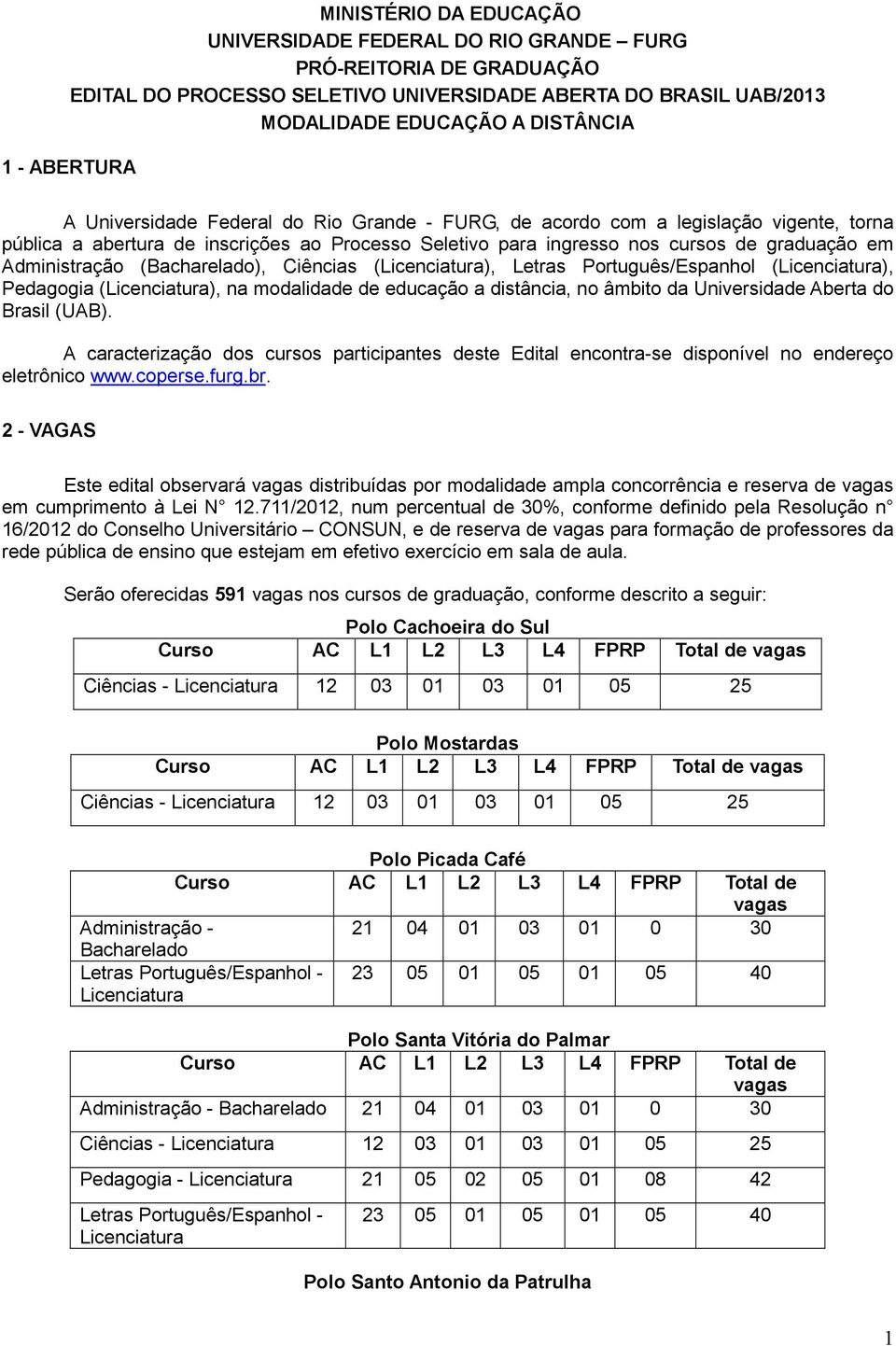 Administração (Bacharelado), Ciências (Licenciatura), Letras Português/Espanhol (Licenciatura), Pedagogia (Licenciatura), na modalidade de educação a distância, no âmbito da Universidade Aberta do