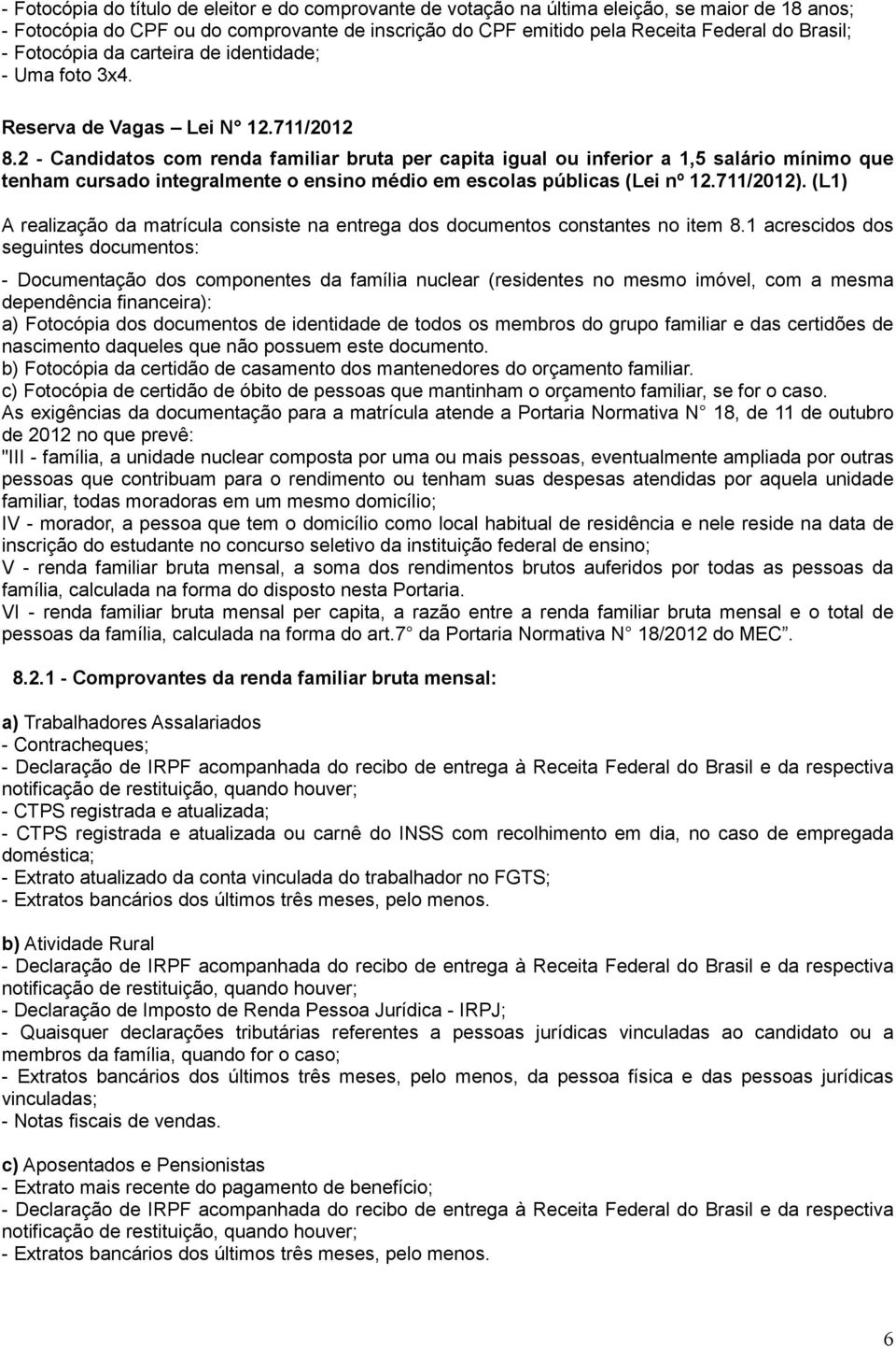 2 - Candidatos com renda familiar bruta per capita igual ou inferior a 1,5 salário mínimo que tenham cursado integralmente o ensino médio em escolas públicas (Lei nº 12.711/2012).