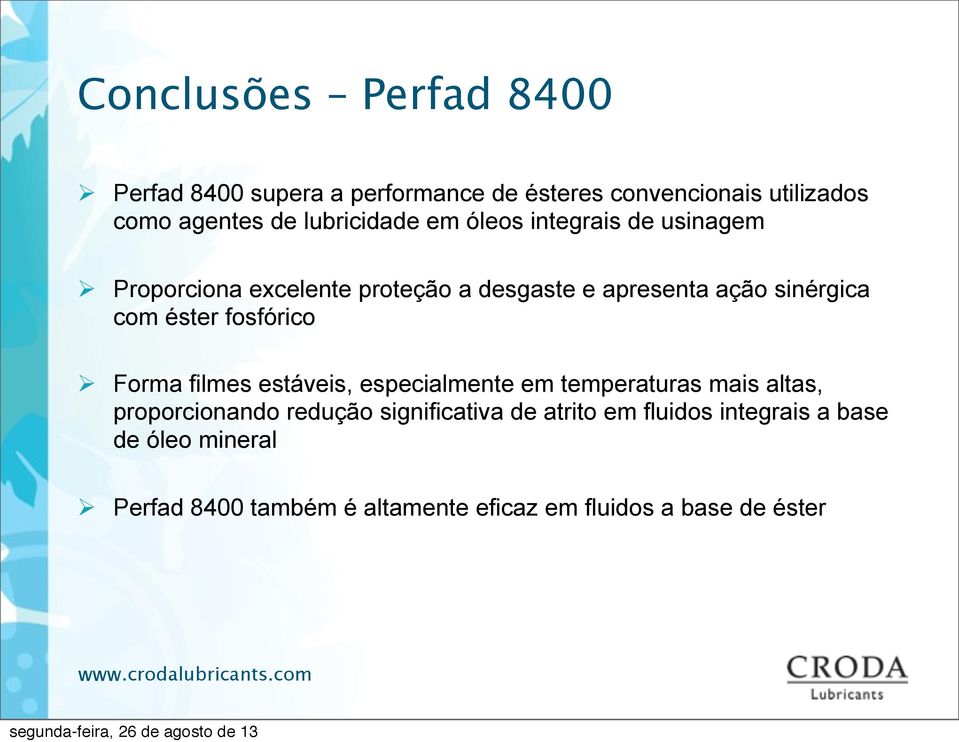 com éster fosfórico Ø Forma filmes estáveis, especialmente em temperaturas mais altas, proporcionando redução