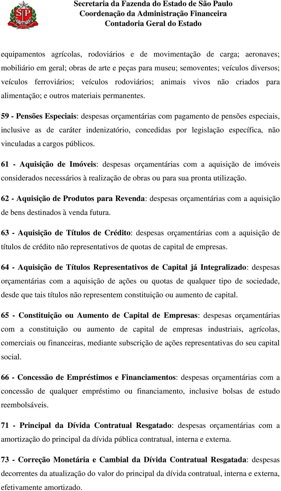 59 - Pensões Especiais: despesas orçamentárias com pagamento de pensões especiais, inclusive as de caráter indenizatório, concedidas por legislação específica, não vinculadas a cargos públicos.