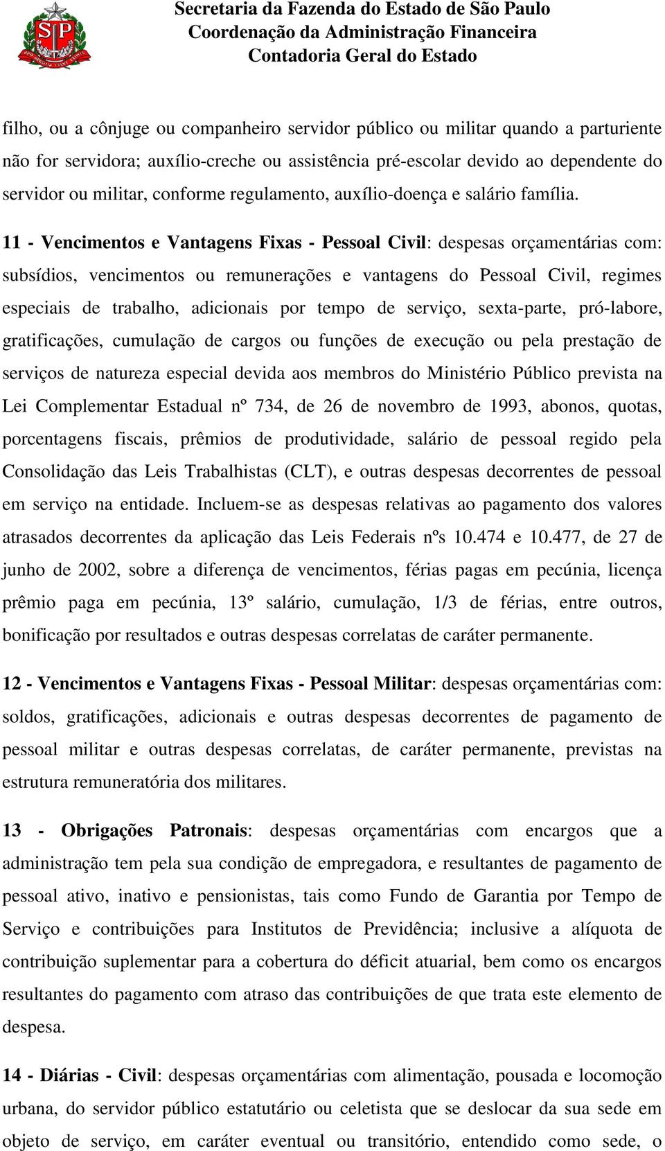 11 - Vencimentos e Vantagens Fixas - Pessoal Civil: despesas orçamentárias com: subsídios, vencimentos ou remunerações e vantagens do Pessoal Civil, regimes especiais de trabalho, adicionais por