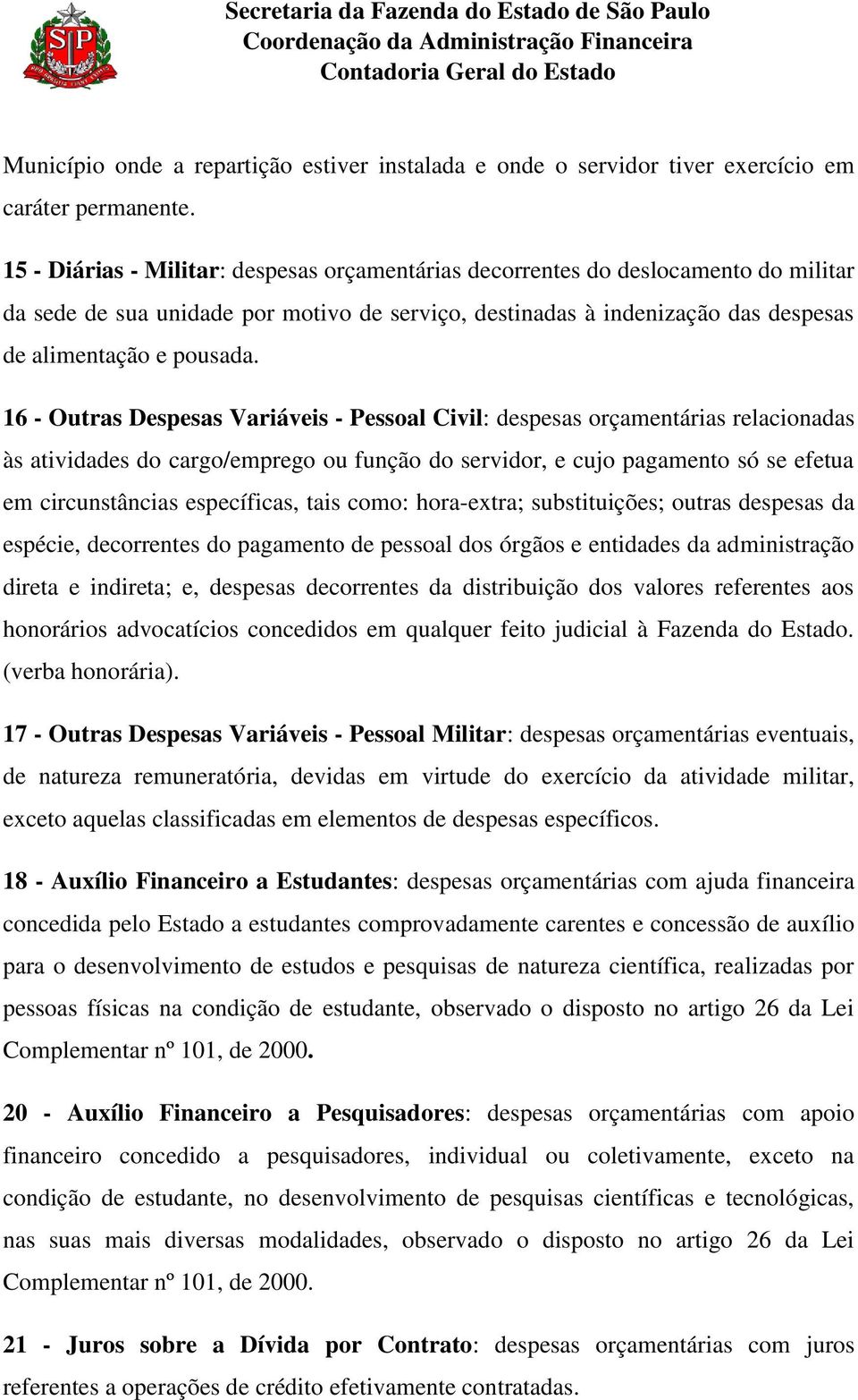 16 - Outras Despesas Variáveis - Pessoal Civil: despesas orçamentárias relacionadas às atividades do cargo/emprego ou função do servidor, e cujo pagamento só se efetua em circunstâncias específicas,