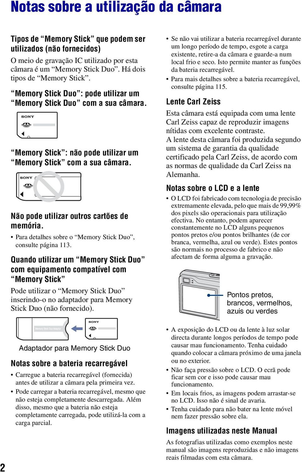 Não pode utilizar outros cartões de memória. Para detalhes sobre o Memory Stick Duo, consulte página 113.