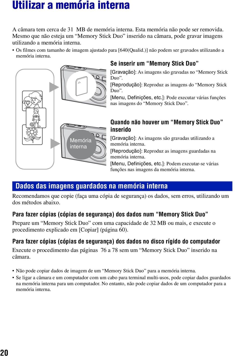 )] não podem ser gravados utilizando a memória interna. Se inserir um Memory Stick Duo [Gravação]: As imagens são gravadas no Memory Stick Duo. [Reprodução]: Reproduz as imagens do Memory Stick B Duo.