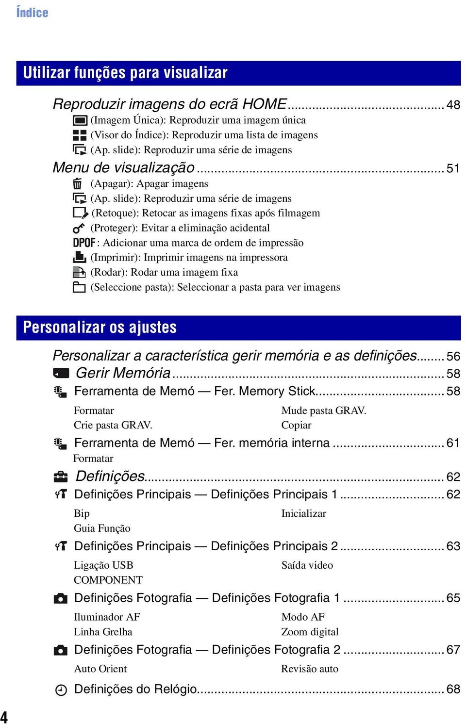 slide): Reproduzir uma série de imagens (Retoque): Retocar as imagens fixas após filmagem (Proteger): Evitar a eliminação acidental : Adicionar uma marca de ordem de impressão (Imprimir): Imprimir