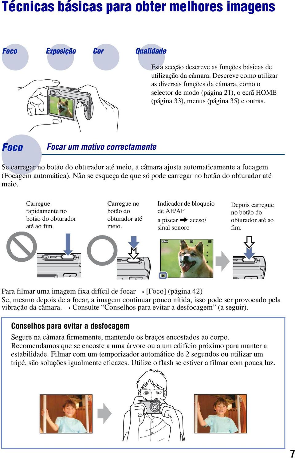 Foco Focar um motivo correctamente Se carregar no botão do obturador até meio, a câmara ajusta automaticamente a focagem (Focagem automática).