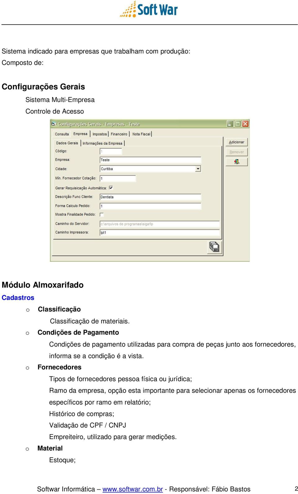 o Condições de Pagamento Condições de pagamento utilizadas para compra de peças junto aos fornecedores, informa se a condição é a vista.