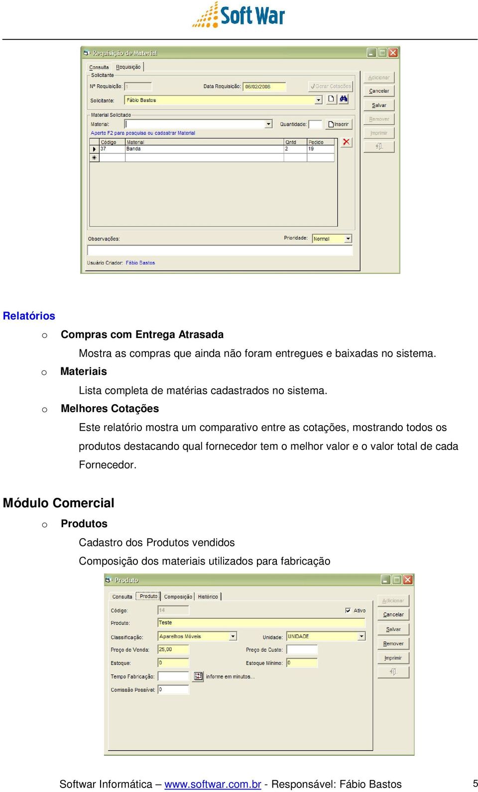 o Melhores Cotações Este relatório mostra um comparativo entre as cotações, mostrando todos os produtos destacando qual fornecedor tem