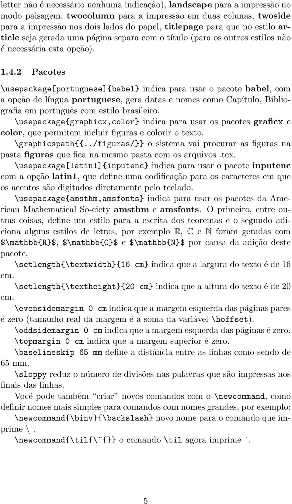 2 Pacotes \usepackage[portuguese]{babel} indica para usar o pacote babel, com a opção de língua portuguese, gera datas e nomes como Capítulo, Bibliografia em português com estilo brasileiro.