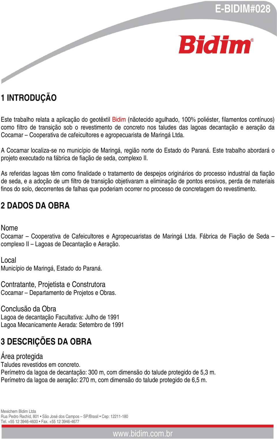 Este trabalho abordará o projeto executado na fábrica de fiação de seda, complexo II.