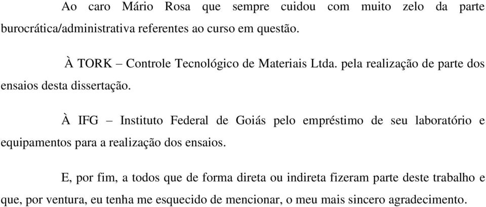 À IFG Instituto Federal de Goiás pelo empréstimo de seu laboratório e equipamentos para a realização dos ensaios.