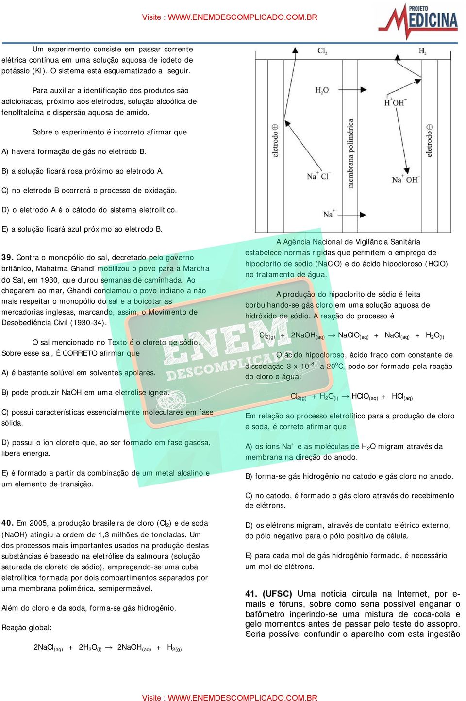 Sobre o experimento é incorreto afirmar que A) haverá formação de gás no eletrodo B. B) a solução ficará rosa próximo ao eletrodo A. C) no eletrodo B ocorrerá o processo de oxidação.