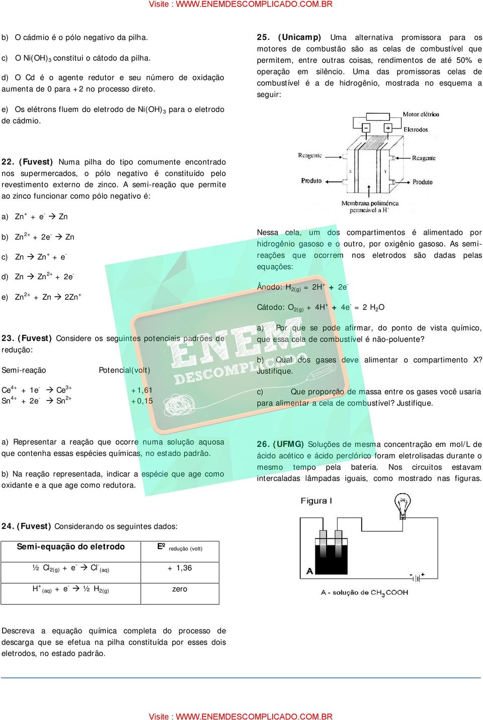 (Unicamp) Uma alternativa promissora para os motores de combustão são as celas de combustível que permitem, entre outras coisas, rendimentos de até 50% e operação em silêncio.