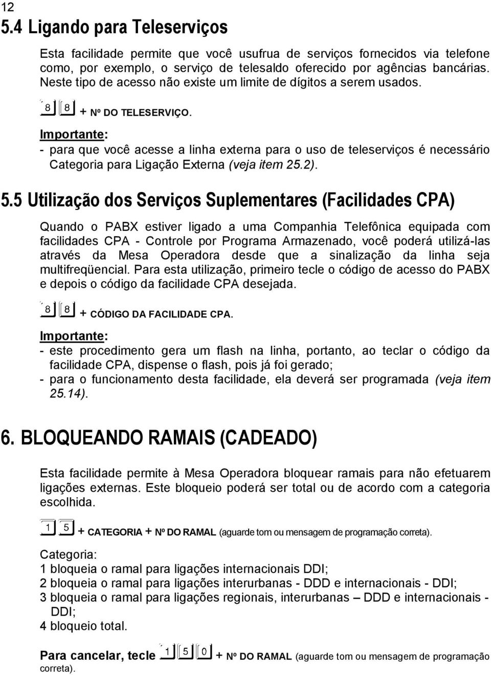 - para que você acesse a linha externa para o uso de teleserviços é necessário Categoria para Ligação Externa (veja item 25.2). 5.