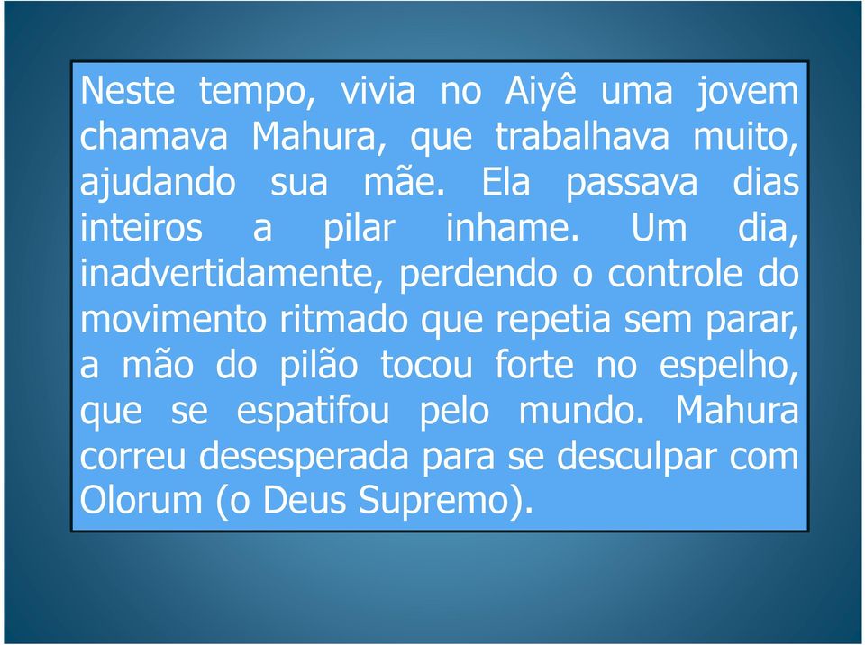 Um dia, inadvertidamente, perdendo o controle do movimento ritmado que repetia sem parar, a