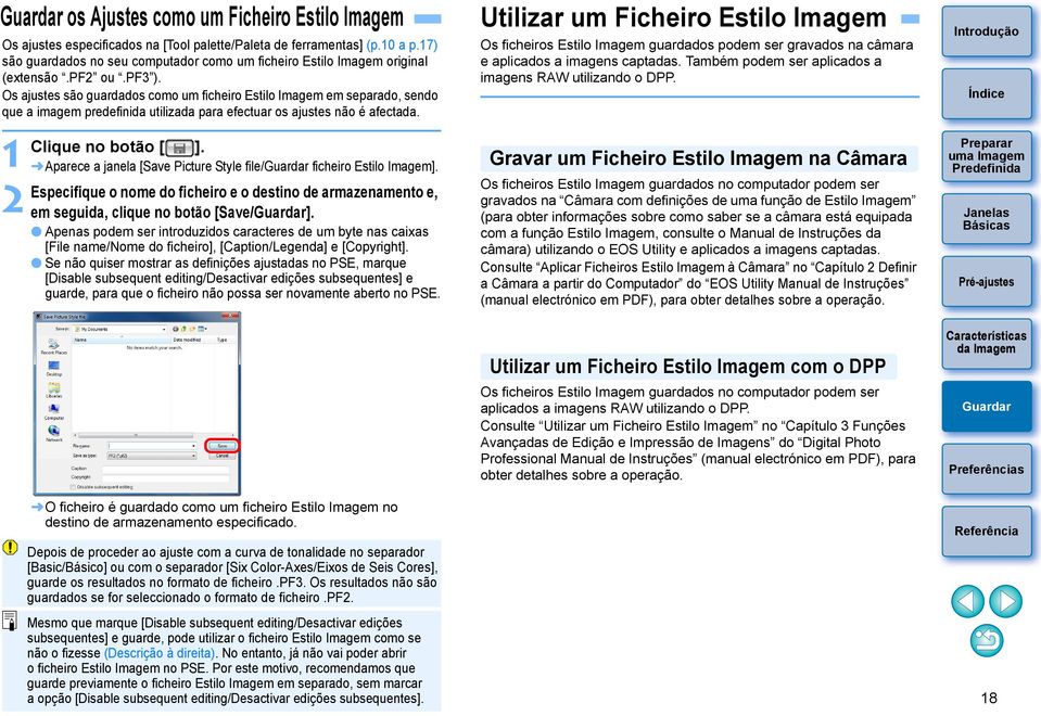 Os ajustes são guardados como um ficheiro Estilo Imagem em separado, sendo que a imagem predefinida utilizada para efectuar os ajustes não é afectada. 1 2 Clique no botão [ ].