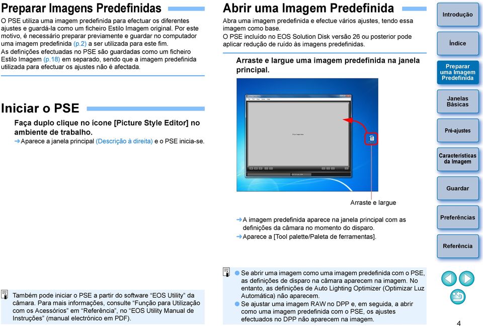 As definições efectuadas no PSE são guardadas como um ficheiro Estilo Imagem (p.18) em separado, sendo que a imagem predefinida utilizada para efectuar os ajustes não é afectada.