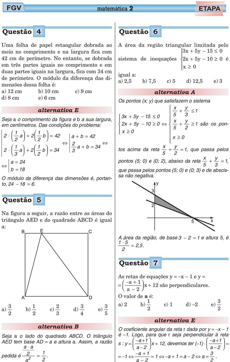 O módulo da diferença das dimensões dessa folha é: a) 1 cm d) cm b) 10 cm e) 6 cm alternativa E c) 9 cm Seja a o comprimento da figura e b a sua largura, em centímetros.