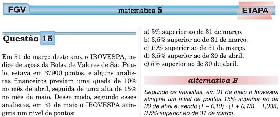 Desse modo, segundo esses analistas, em 31 de maio o IBOVESPA atingiria um nível de pontos: a) 5% superior ao de 31 de março. b) 3,5% superior ao de 31 de março.