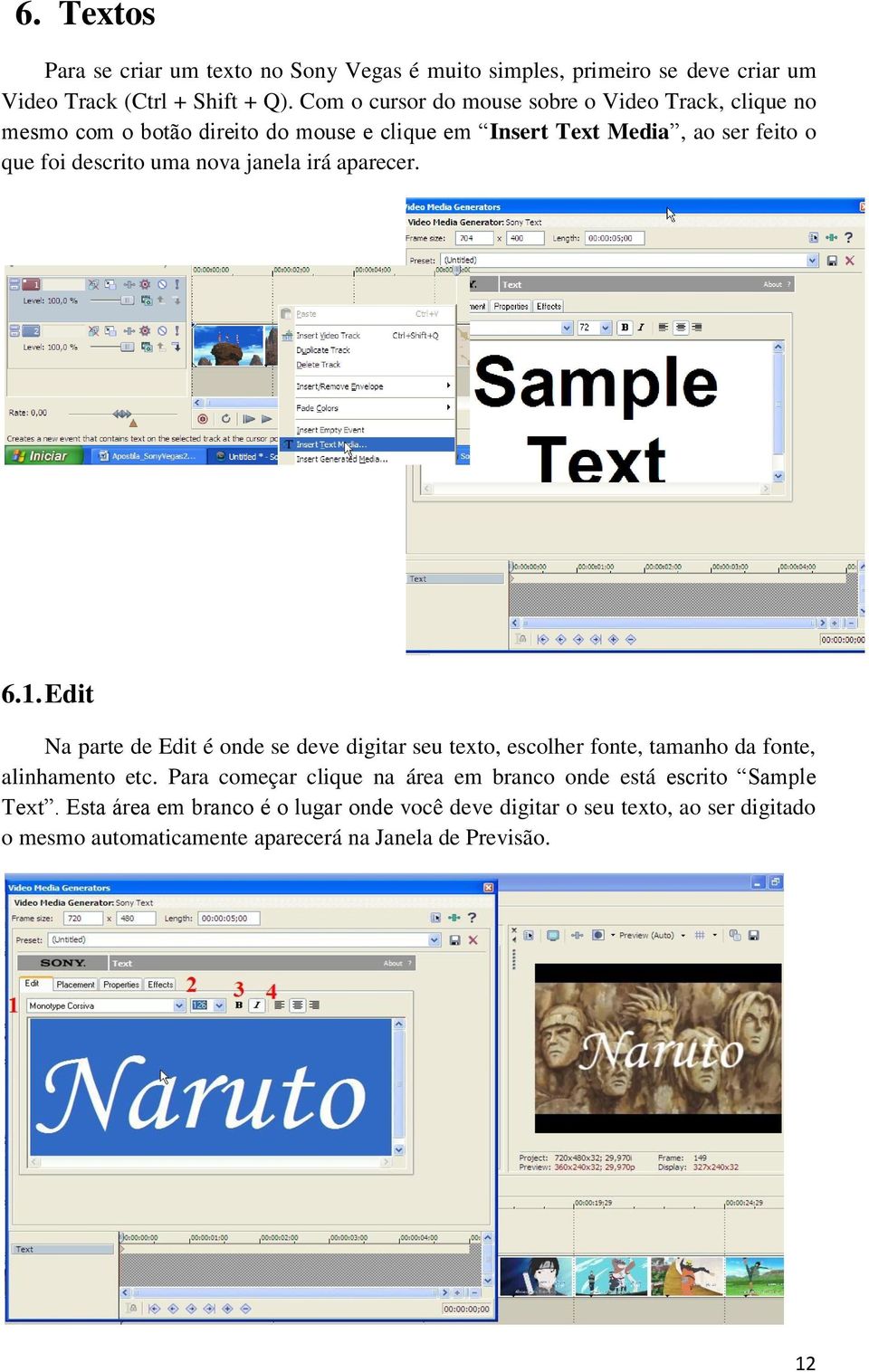 nova janela irá aparecer. 6.1. Edit Na parte de Edit é onde se deve digitar seu texto, escolher fonte, tamanho da fonte, alinhamento etc.