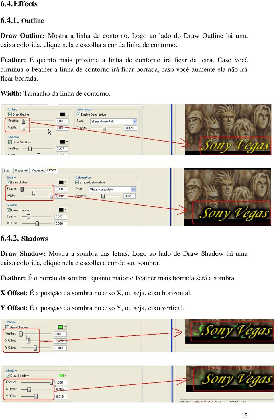 Width: Tamanho da linha de contorno. 6.4.2. Shadows Draw Shadow: Mostra a sombra das letras. Logo ao lado de Draw Shadow há uma caixa colorida, clique nela e escolha a cor de sua sombra.