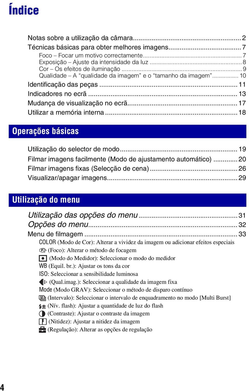 .. 17 Utilizar a memória interna... 18 Operações básicas Utilização do selector de modo... 19 Filmar imagens facilmente (Modo de ajustamento automático)... 20 Filmar imagens fixas (Selecção de cena).