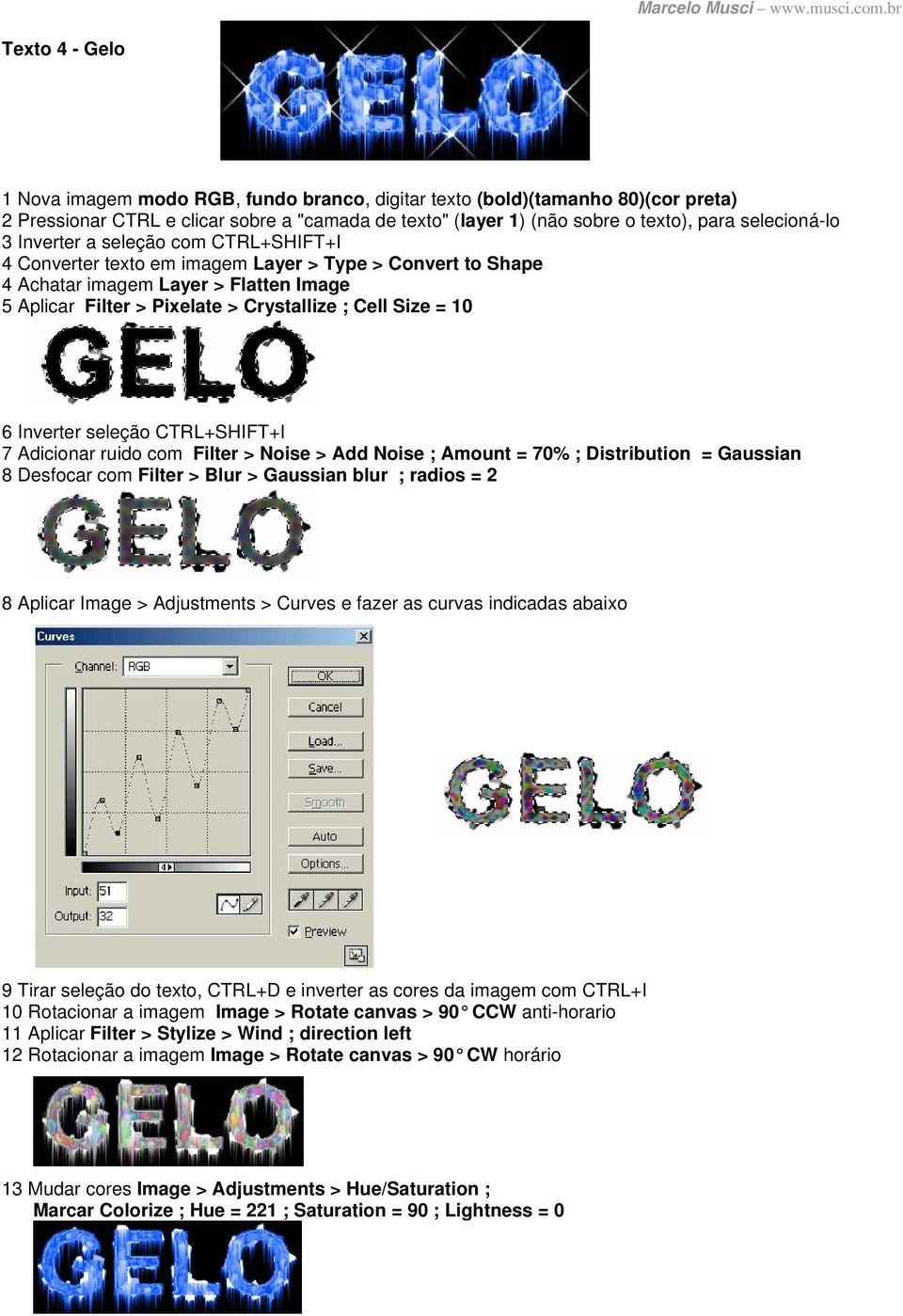 Inverter seleção CTRL+SHIFT+I 7 Adicionar ruido com Filter > Noise > Add Noise ; Amount = 70% ; Distribution = Gaussian 8 Desfocar com Filter > Blur > Gaussian blur ; radios = 2 8 Aplicar Image >