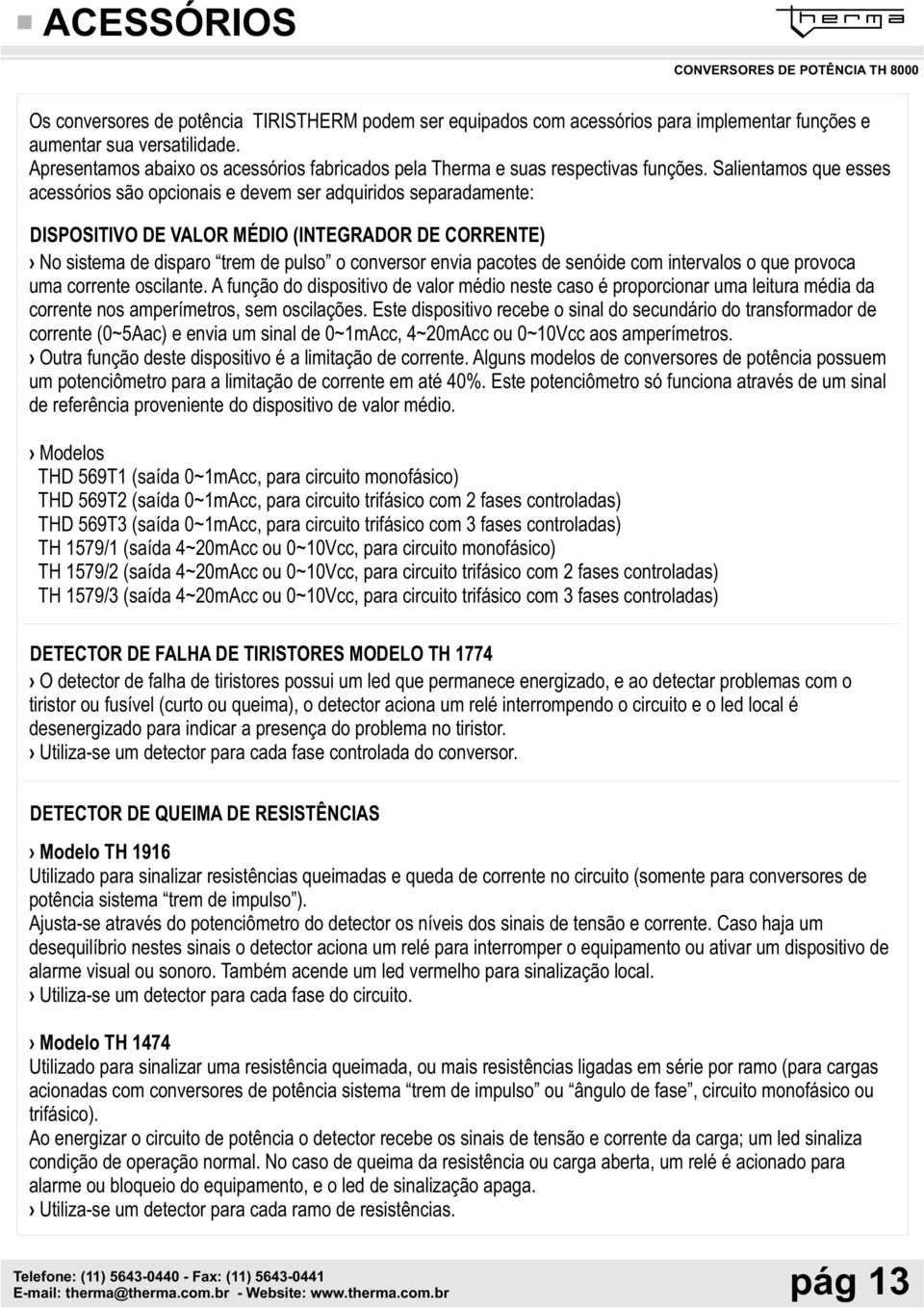 Salientamos que esses acessórios são opcionais e devem ser adquiridos separadamente: DISPOSITIVO DE VALOR MÉDIO (INTEGRADOR DE CORRENTE) No sistema de disparo trem de pulso o conversor envia pacotes