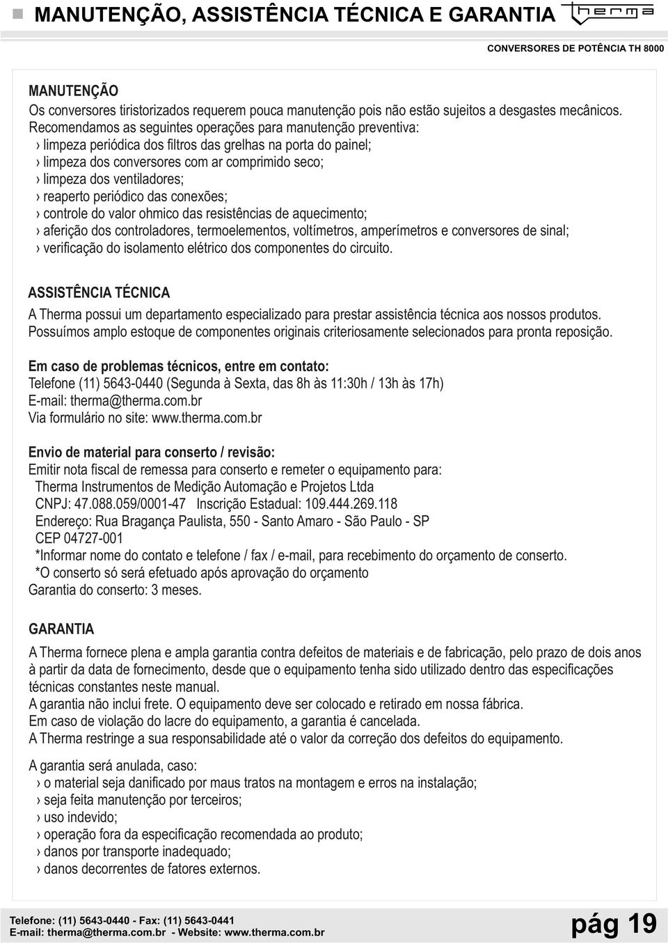 reaperto periódico das conexões; controle do valor ohmico das resistências de aquecimento; aferição dos controladores, termoelementos, voltímetros, amperímetros e conversores de sinal; verificação do