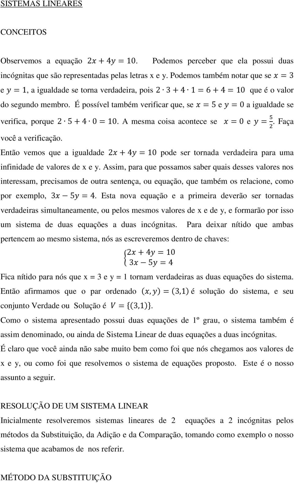 A mesma coisa acontece se e. Faça você a verificação. Então vemos que a igualdade pode ser tornada verdadeira para uma infinidade de valores de x e y.