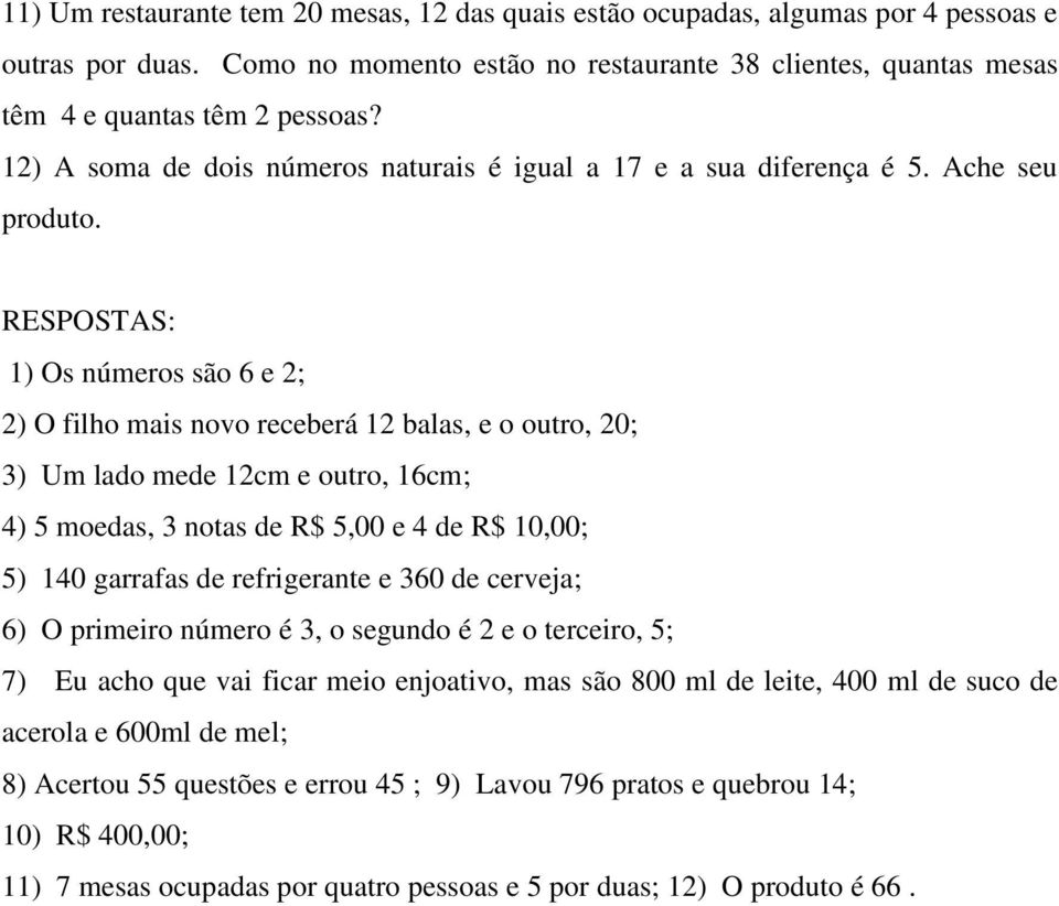 RESPOSTAS: 1) Os números são 6 e 2; 2) O filho mais novo receberá 12 balas, e o outro, 20; 3) Um lado mede 12cm e outro, 16cm; 4) 5 moedas, 3 notas de R$ 5,00 e 4 de R$ 10,00; 5) 140 garrafas de