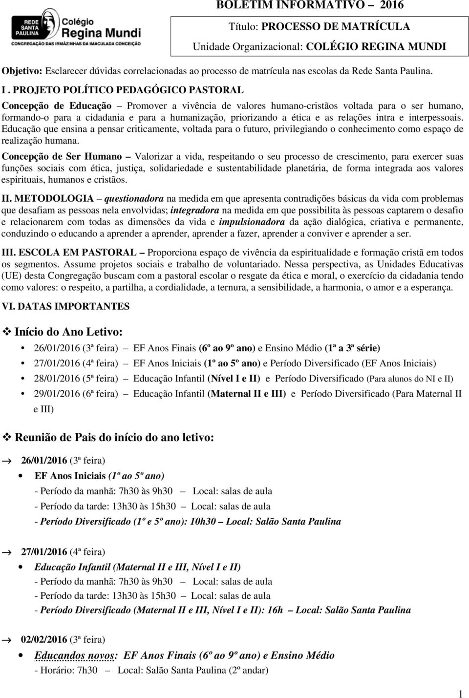 PROJETO POLÍTICO PEDAGÓGICO PASTORAL Concepção de Educação Promover a vivência de valores humano-cristãos voltada para o ser humano, formando-o para a cidadania e para a humanização, priorizando a