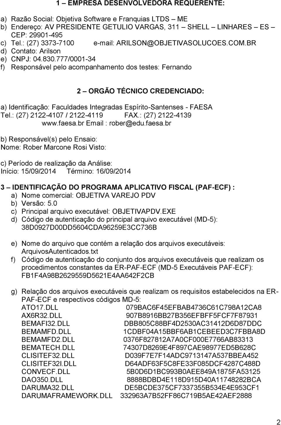 777/0001-34 f) Responsável pelo acompanhamento dos testes: Fernando 2 ORGÃO TÉCNICO CREDENCIADO: a) Identificação: Faculdades Integradas Espírito-Santenses - FAESA Tel.: (27) 2122-4107 / 2122-4119 FA.