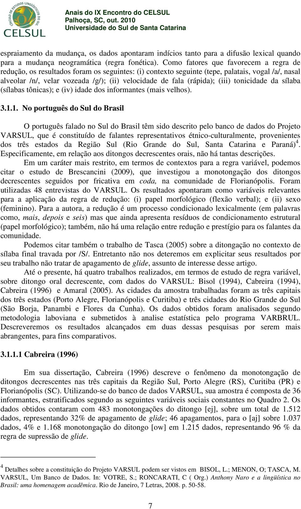 (rápida); (iii) tonicidade da sílaba (sílabas tônicas); e (iv) idade dos informantes (mais velhos). 3.1.