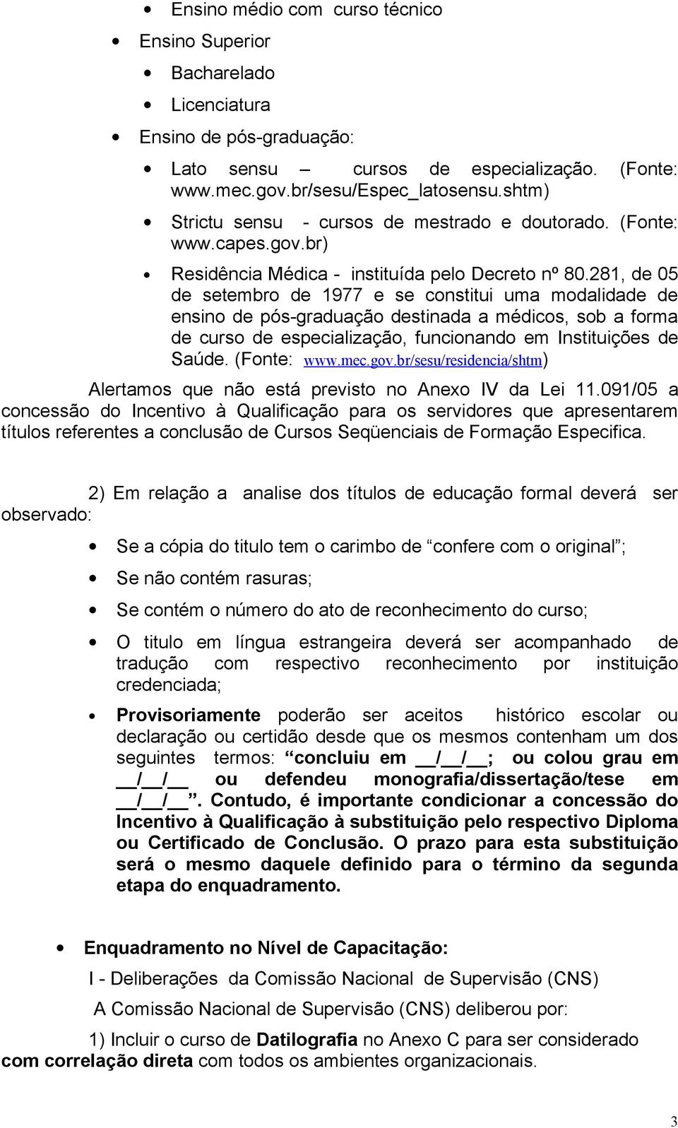 281, de 05 de setembro de 1977 e se constitui uma modalidade de ensino de pós-graduação destinada a médicos, sob a forma de curso de especialização, funcionando em Instituições de Saúde. (Fonte: www.